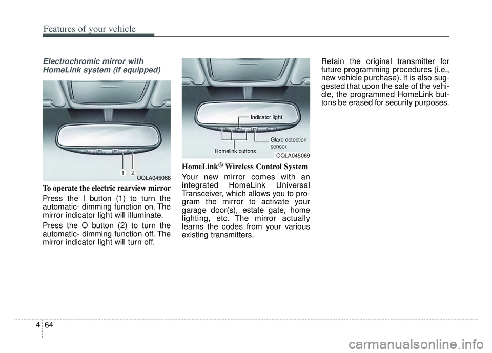 KIA SPORTAGE 2022  Owners Manual Features of your vehicle
64
4
Electrochromic mirror with
HomeLink system (if equipped)
To operate the electric rearview mirror
Press the I button (1) to turn the
automatic- dimming function on. The
mi