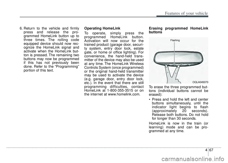 KIA SPORTAGE 2022  Owners Manual 467
Features of your vehicle
6. Return to the vehicle and firmlypress and release the pro-
grammed HomeLink button up to
three times. The rolling code
equipped device should now rec-
ognize the HomeLi