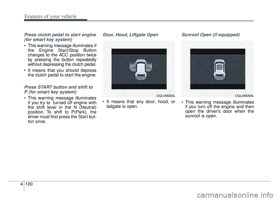 KIA SPORTAGE 2022  Owners Manual Features of your vehicle
100
4
Press clutch pedal to start engine
(for smart key system)
 This warning message illuminates if the Engine Start/Stop Button
changes to the ACC position twice
by pressing