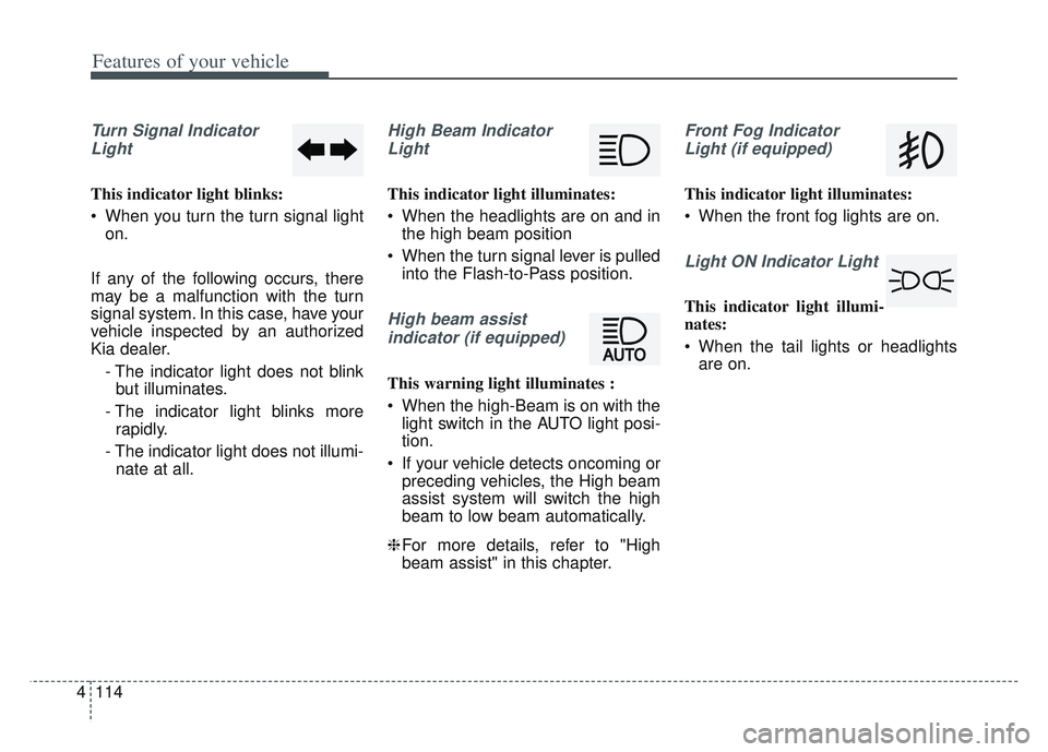 KIA SPORTAGE 2022  Owners Manual Features of your vehicle
114
4
Turn Signal Indicator
Light
This indicator light blinks:
 When you turn the turn signal light on.
If any of the following occurs, there
may be a malfunction with the tur