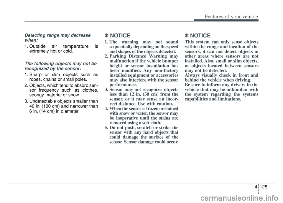 KIA SPORTAGE 2022  Owners Manual 4125
Features of your vehicle
Detecting range may decreasewhen:
1. Outside air temperature is extremely hot or cold.
The following objects may not be
recognized by the sensor:
1. Sharp or slim objects