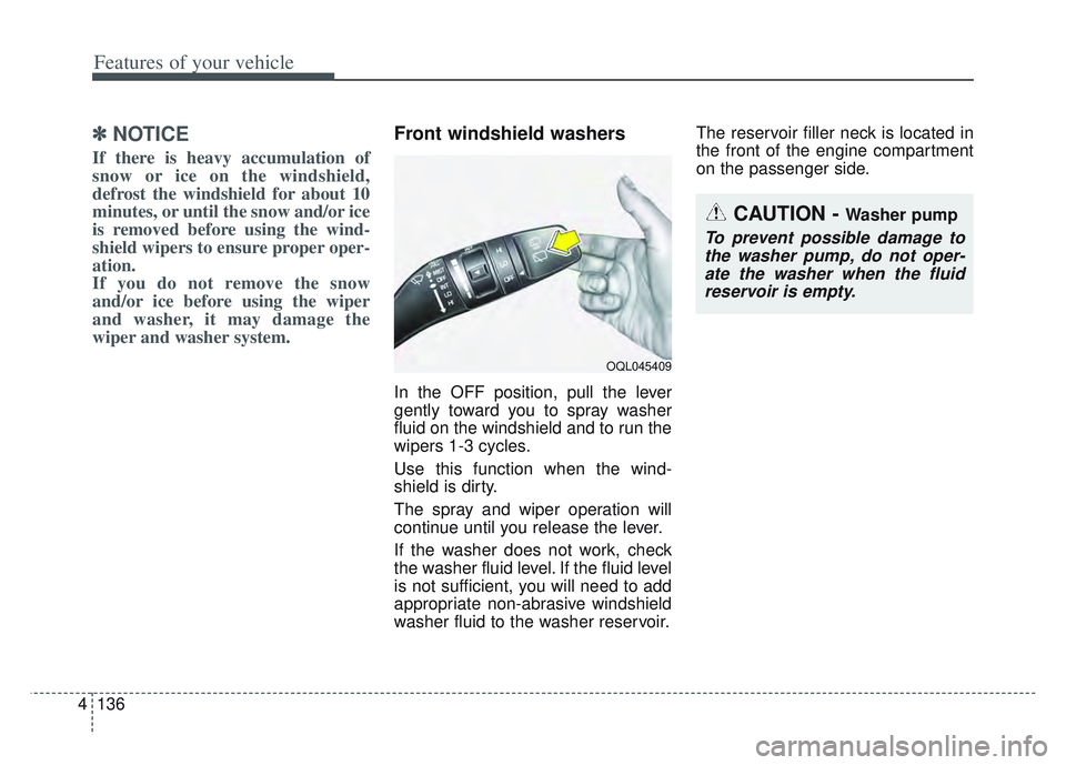 KIA SPORTAGE 2022  Owners Manual Features of your vehicle
136
4
✽ ✽
NOTICE
If there is heavy accumulation of
snow or ice on the windshield,
defrost the windshield for about 10
minutes, or until the snow and/or ice
is removed befo