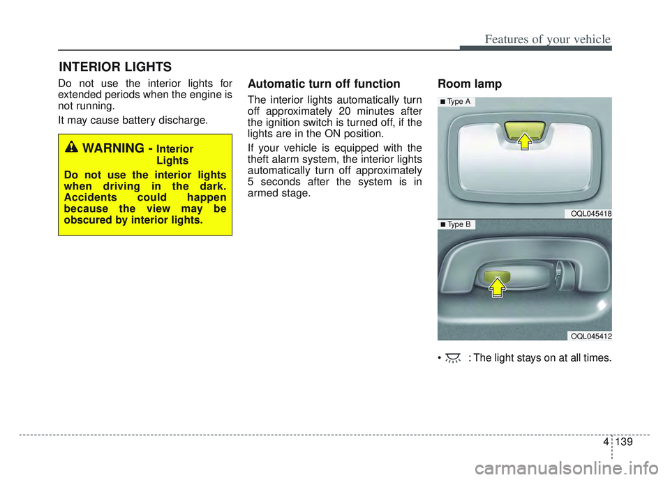 KIA SPORTAGE 2022  Owners Manual 4139
Features of your vehicle
Do not use the interior lights for
extended periods when the engine is
not running.
It may cause battery discharge.Automatic turn off function
The interior lights automat
