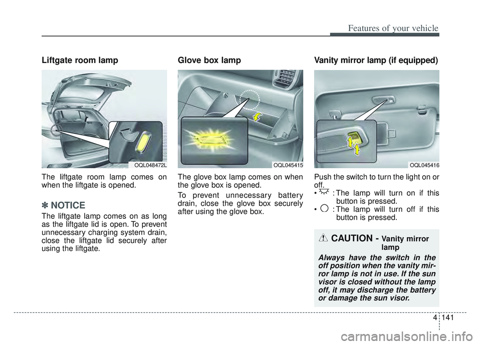 KIA SPORTAGE 2022  Owners Manual 4141
Features of your vehicle
Liftgate room lamp
The liftgate room lamp comes on
when the liftgate is opened.
✽ ✽NOTICE
The liftgate lamp comes on as long
as the liftgate lid is open. To prevent
u