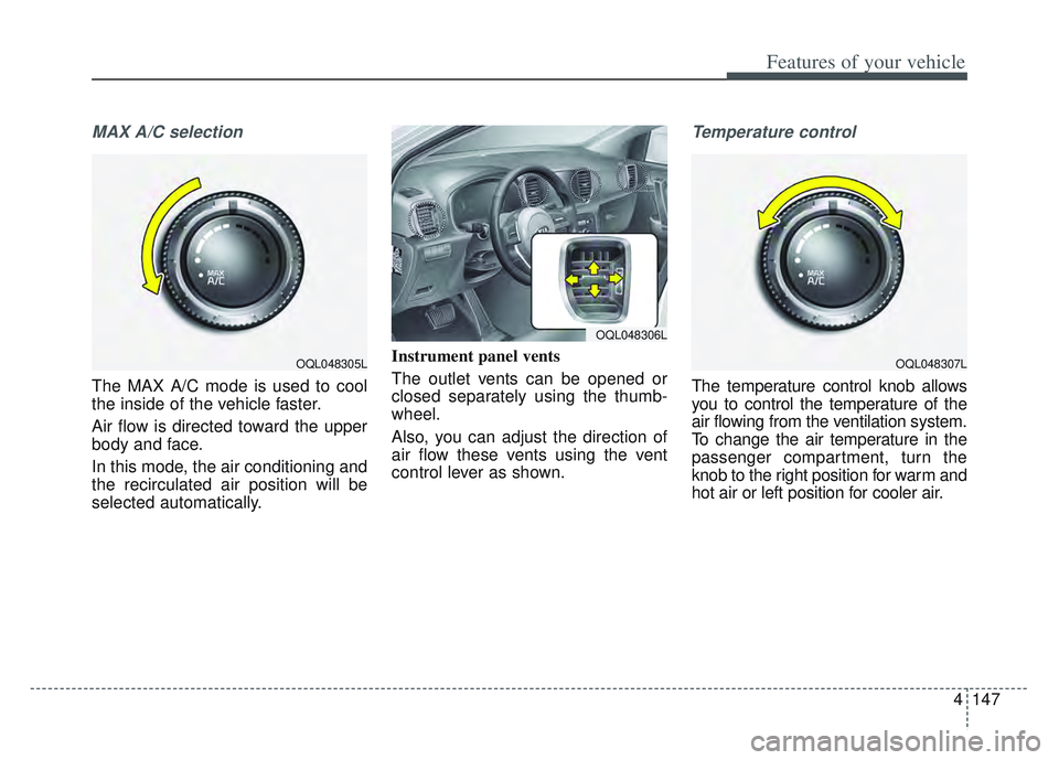 KIA SPORTAGE 2022  Owners Manual 4147
Features of your vehicle
MAX A/C selection
The MAX A/C mode is used to cool
the inside of the vehicle faster.
Air flow is directed toward the upper
body and face.
In this mode, the air conditioni
