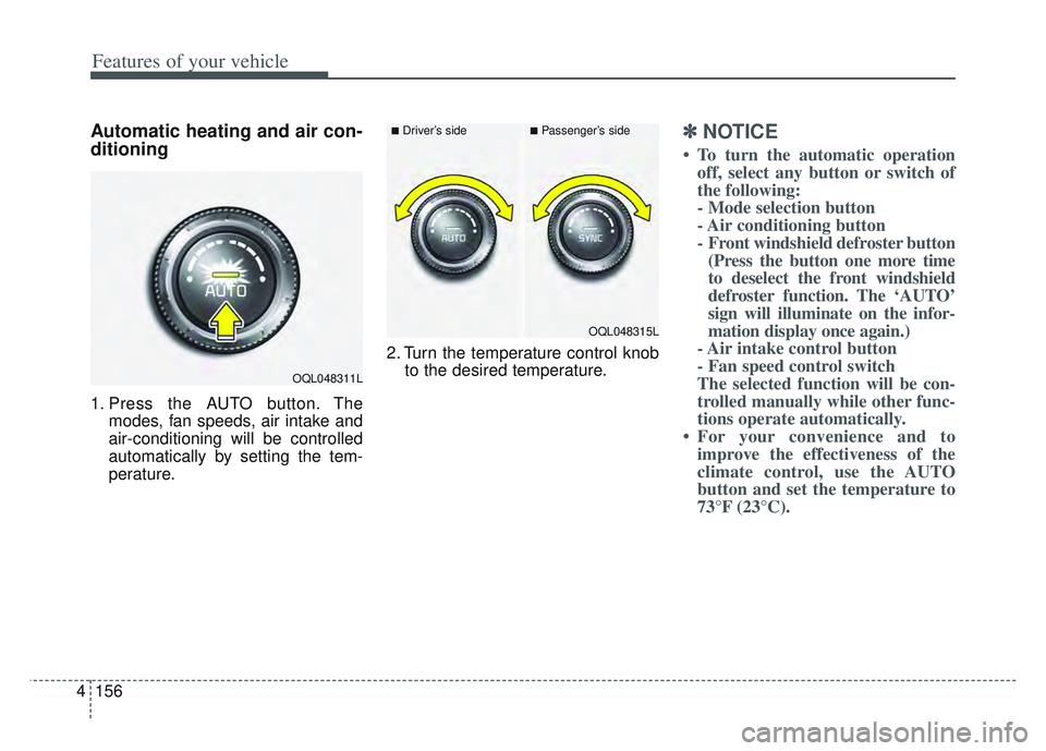 KIA SPORTAGE 2022  Owners Manual Features of your vehicle
156
4
Automatic heating and air con-
ditioning
1. Press the AUTO button. The
modes, fan speeds, air intake and
air-conditioning will be controlled
automatically by setting the