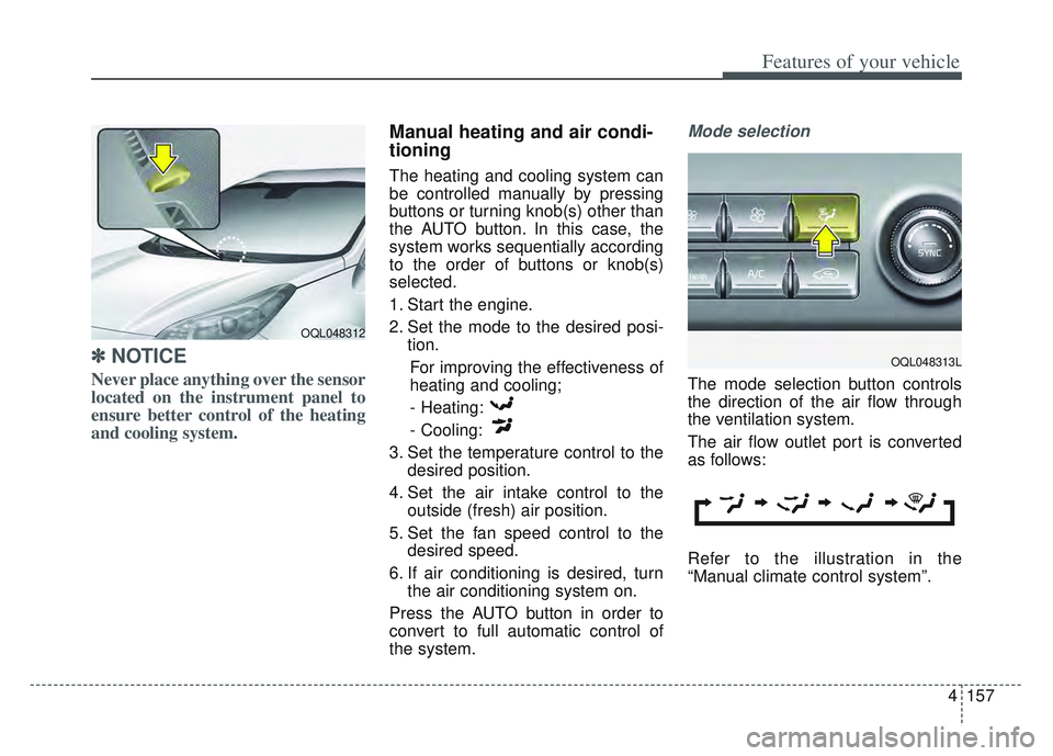 KIA SPORTAGE 2022  Owners Manual 4157
Features of your vehicle
✽ ✽NOTICE
Never place anything over the sensor
located on the instrument panel to
ensure better control of the heating
and cooling system.
Manual heating and air cond