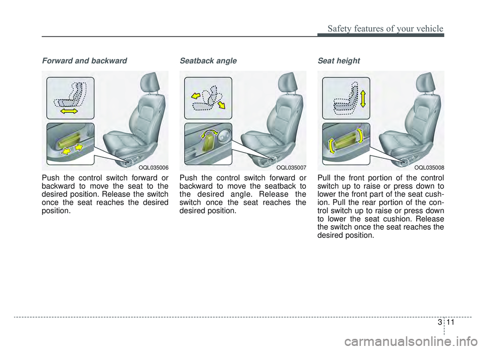 KIA SPORTAGE 2022  Owners Manual 311
Safety features of your vehicle
Forward and backward
Push the control switch forward or
backward to move the seat to the
desired position. Release the switch
once the seat reaches the desired
posi