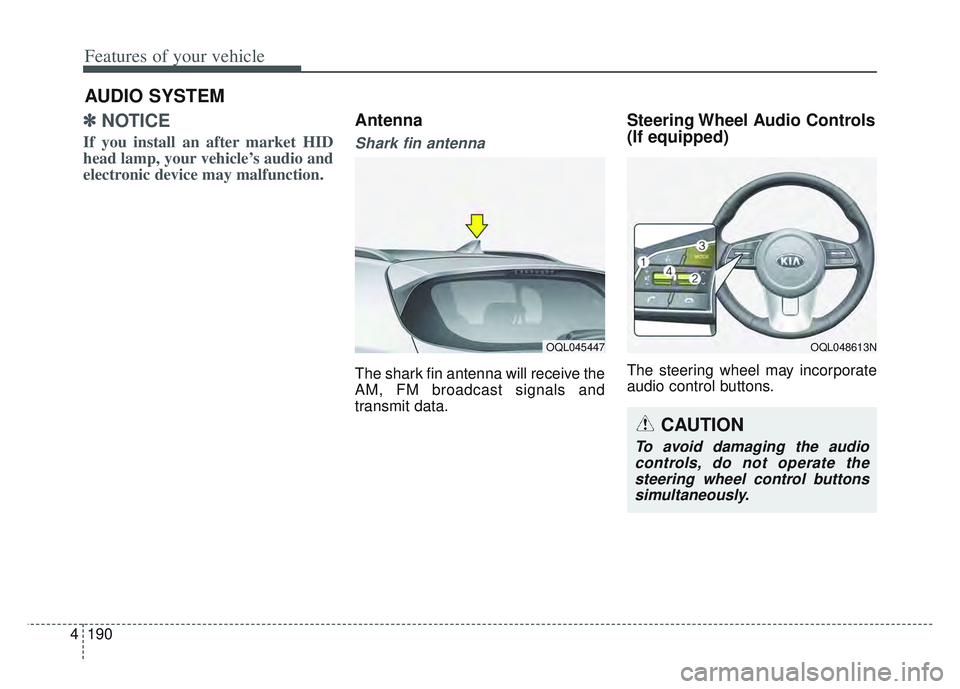 KIA SPORTAGE 2022  Owners Manual Features of your vehicle
190
4
✽ ✽
NOTICE 
If you install an after market HID
head lamp, your vehicle’s audio and
electronic device may malfunction.
Antenna  
Shark fin antenna  
The shark fin a