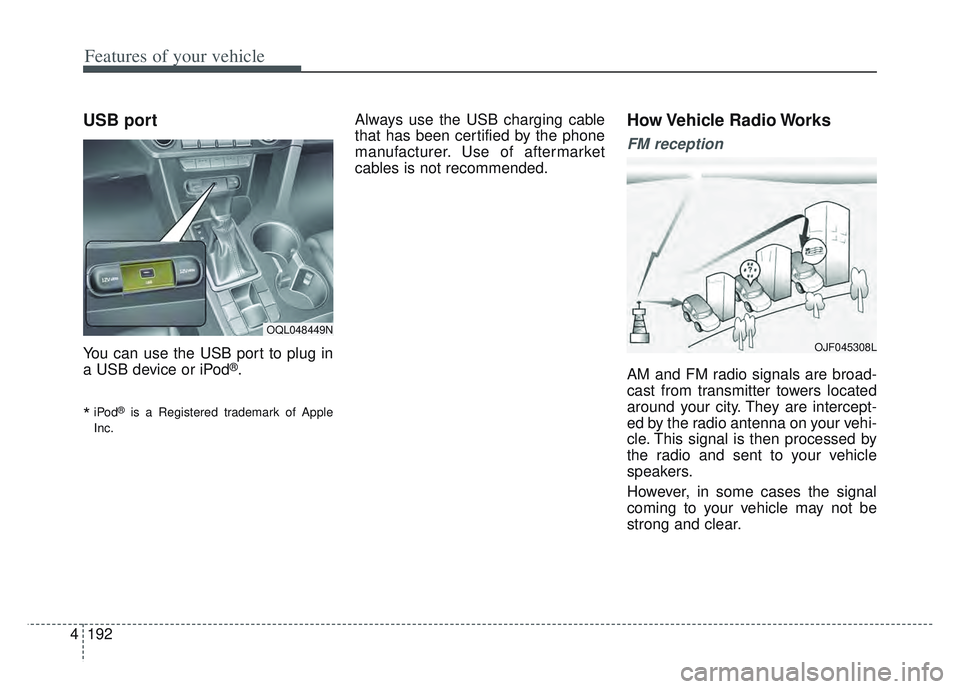 KIA SPORTAGE 2022  Owners Manual Features of your vehicle
192
4
USB port
You can use the USB port to plug in
a USB device or iPod®.
*iPod®is a Registered trademark of Apple
Inc.
Always use the USB charging cable
that has been certi