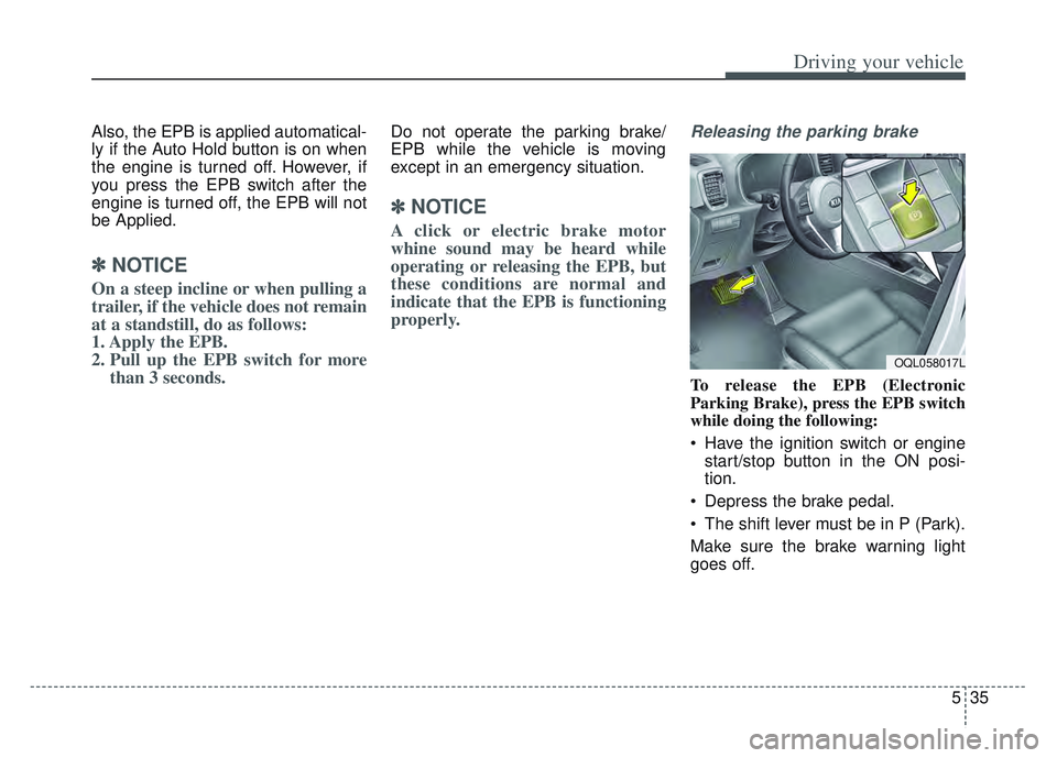 KIA SPORTAGE 2022  Owners Manual 535
Driving your vehicle
Also, the EPB is applied automatical-
ly if the Auto Hold button is on when
the engine is turned off. However, if
you press the EPB switch after the
engine is turned off, the 