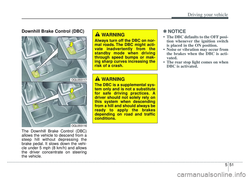 KIA SPORTAGE 2022 Owners Manual 551
Driving your vehicle
Downhill Brake Control (DBC)
The Downhill Brake Control (DBC)
allows the vehicle to descend from a
steep hill without depressing the
brake pedal. It slows down the vehi-
cle u KIA SPORTAGE 2022 Owners Manual 551
Driving your vehicle
Downhill Brake Control (DBC)
The Downhill Brake Control (DBC)
allows the vehicle to descend from a
steep hill without depressing the
brake pedal. It slows down the vehi-
cle u