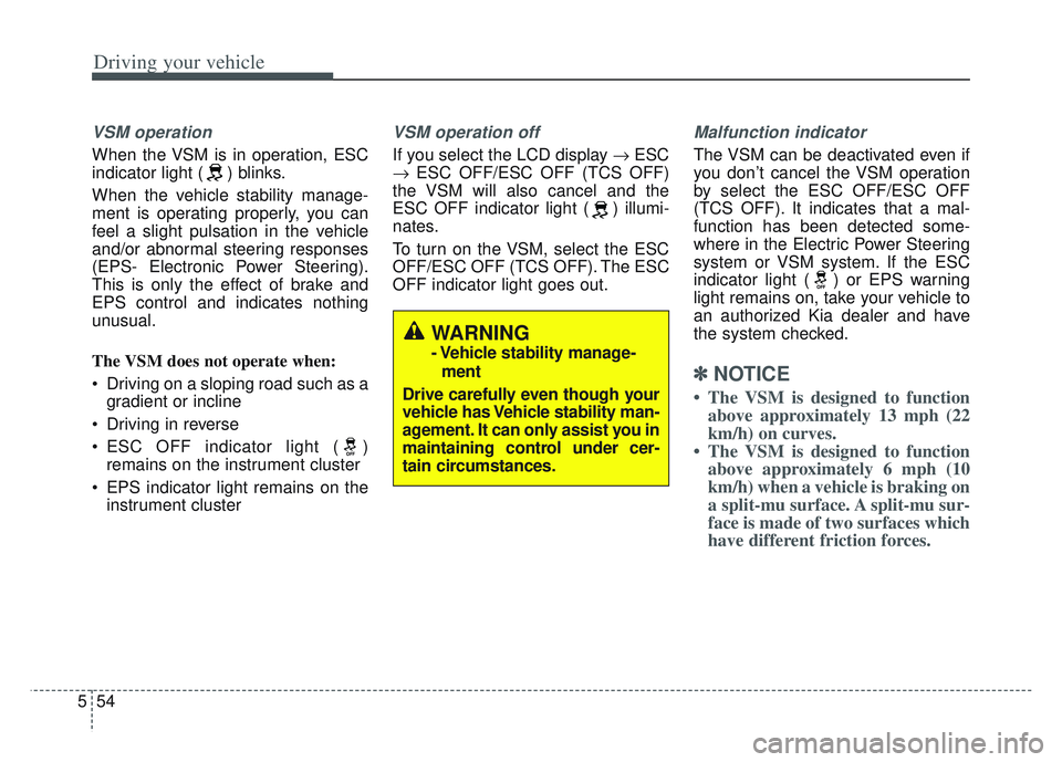 KIA SPORTAGE 2022 Owners Manual Driving your vehicle
54
5
VSM operation
When the VSM is in operation, ESC
indicator light ( ) blinks.
When the vehicle stability manage-
ment is operating properly, you can
feel a slight pulsation in KIA SPORTAGE 2022 Owners Manual Driving your vehicle
54
5
VSM operation
When the VSM is in operation, ESC
indicator light ( ) blinks.
When the vehicle stability manage-
ment is operating properly, you can
feel a slight pulsation in