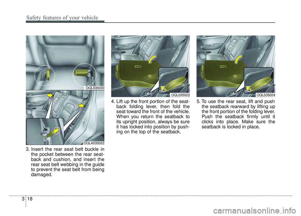 KIA SPORTAGE 2022  Owners Manual Safety features of your vehicle
18
3
3. Insert the rear seat belt buckle in
the pocket between the rear seat-
back and cushion, and insert the
rear seat belt webbing in the guide
to prevent the seat b