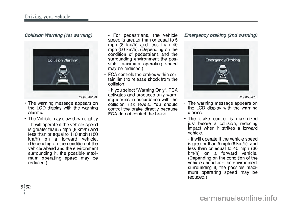 KIA SPORTAGE 2022 Owners Manual Driving your vehicle
62
5
Collision Warning (1st warning)
The warning message appears on
the LCD display with the warning
alarms.
The Vehicle may slow down slightly - It will operate if the vehicle KIA SPORTAGE 2022 Owners Manual Driving your vehicle
62
5
Collision Warning (1st warning)
The warning message appears on
the LCD display with the warning
alarms.
The Vehicle may slow down slightly - It will operate if the vehicle