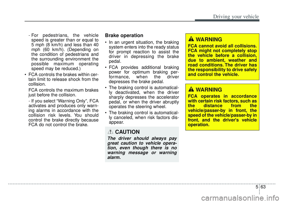 KIA SPORTAGE 2022 Owners Manual 563
Driving your vehicle
- For pedestrians, the vehiclespeed is greater than or equal to
5 mph (8 km/h) and less than 40
mph (60 km/h). (Depending on
the condition of pedestrians and
the surrounding e KIA SPORTAGE 2022 Owners Manual 563
Driving your vehicle
- For pedestrians, the vehiclespeed is greater than or equal to
5 mph (8 km/h) and less than 40
mph (60 km/h). (Depending on
the condition of pedestrians and
the surrounding e