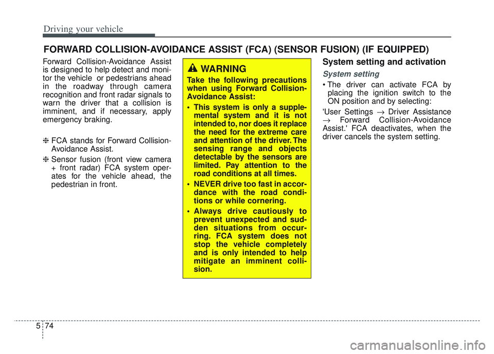 KIA SPORTAGE 2022 Owners Manual Driving your vehicle
74
5
FORWARD COLLISION-AVOIDANCE ASSIST (FCA) (SENSOR FUSION) (IF EQUIPPED)
Forward Collision-Avoidance Assist
is designed to help detect and moni-
tor the vehicle or pedestrians KIA SPORTAGE 2022 Owners Manual Driving your vehicle
74
5
FORWARD COLLISION-AVOIDANCE ASSIST (FCA) (SENSOR FUSION) (IF EQUIPPED)
Forward Collision-Avoidance Assist
is designed to help detect and moni-
tor the vehicle or pedestrians