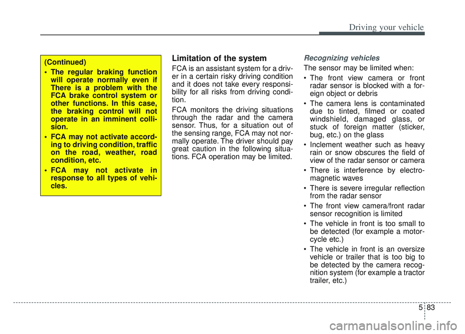 KIA SPORTAGE 2022 Owners Manual 583
Driving your vehicle
Limitation of the system
FCA is an assistant system for a driv-
er in a certain risky driving condition
and it does not take every responsi-
bility for all risks from driving KIA SPORTAGE 2022 Owners Manual 583
Driving your vehicle
Limitation of the system
FCA is an assistant system for a driv-
er in a certain risky driving condition
and it does not take every responsi-
bility for all risks from driving