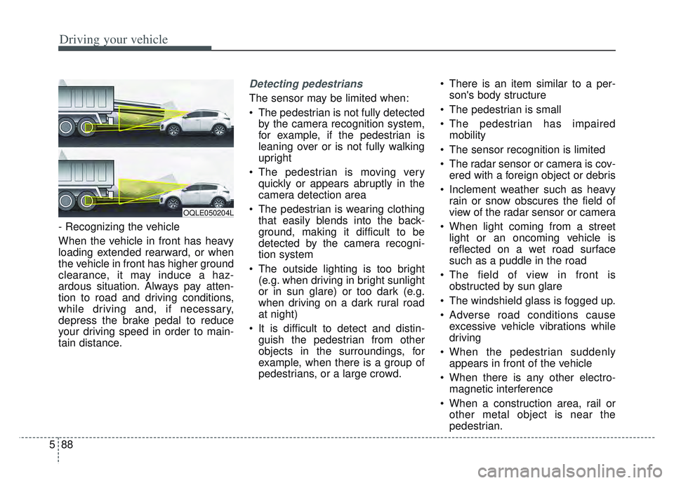 KIA SPORTAGE 2022 Owners Manual Driving your vehicle
88
5
- Recognizing the vehicle
When the vehicle in front has heavy
loading extended rearward, or when
the vehicle in front has higher ground
clearance, it may induce a haz-
ardou KIA SPORTAGE 2022 Owners Manual Driving your vehicle
88
5
- Recognizing the vehicle
When the vehicle in front has heavy
loading extended rearward, or when
the vehicle in front has higher ground
clearance, it may induce a haz-
ardou