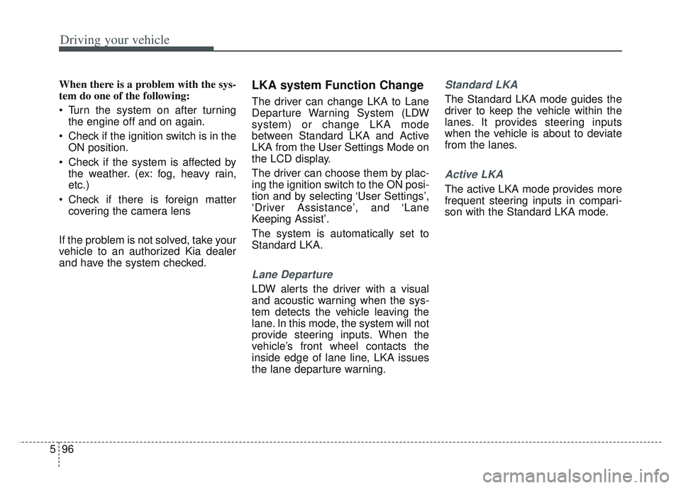 KIA SPORTAGE 2022 Owners Manual Driving your vehicle
96
5
When there is a problem with the sys-
tem do one of the following:
Turn the system on after turning
the engine off and on again.
Check if the ignition switch is in the ON p KIA SPORTAGE 2022 Owners Manual Driving your vehicle
96
5
When there is a problem with the sys-
tem do one of the following:
Turn the system on after turning
the engine off and on again.
Check if the ignition switch is in the ON p