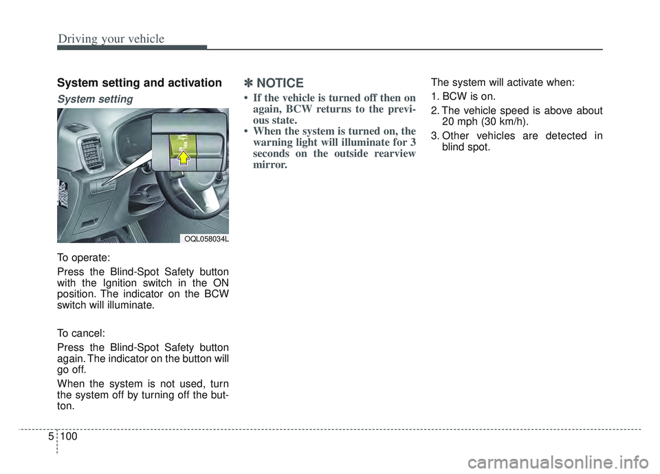 KIA SPORTAGE 2022  Owners Manual Driving your vehicle
100
5
System setting and activation
System setting 
To operate:
Press the Blind-Spot Safety button
with the Ignition switch in the ON
position. The indicator on the BCW
switch wil