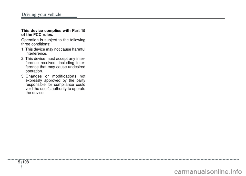KIA SPORTAGE 2022  Owners Manual Driving your vehicle
108
5
This device complies with Part 15
of the FCC rules.
Operation is subject to the following
three conditions:
1. This device may not cause harmful
interference.
2. This device