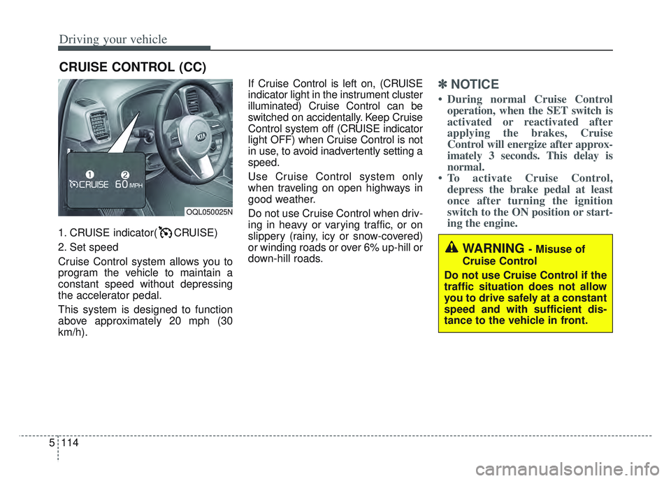 KIA SPORTAGE 2022  Owners Manual Driving your vehicle
114
5
1. CRUISE indicator( CRUISE)
2. Set speed
Cruise Control system allows you to
program the vehicle to maintain a
constant speed without depressing
the accelerator pedal.
This