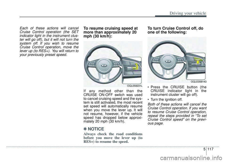 KIA SPORTAGE 2022 Owners Manual 5117
Driving your vehicle
Each of these actions will cancelCruise Control operation (the SETindicator light in the instrument clus-ter will go off), but it will not turn thesystem off. If you wish to KIA SPORTAGE 2022 Owners Manual 5117
Driving your vehicle
Each of these actions will cancelCruise Control operation (the SETindicator light in the instrument clus-ter will go off), but it will not turn thesystem off. If you wish to