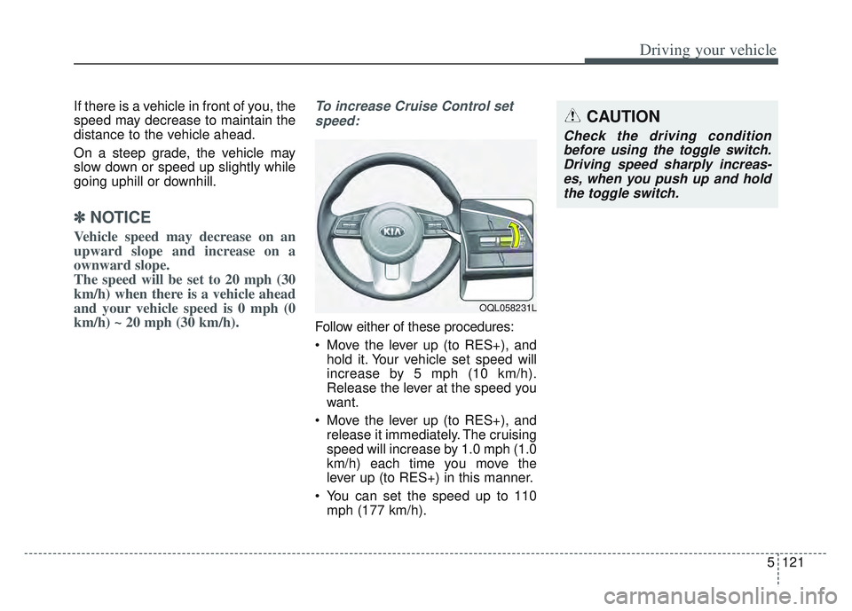 KIA SPORTAGE 2022 Owners Manual 5121
Driving your vehicle
If there is a vehicle in front of you, the
speed may decrease to maintain the
distance to the vehicle ahead.
On a steep grade, the vehicle may
slow down or speed up slightly KIA SPORTAGE 2022 Owners Manual 5121
Driving your vehicle
If there is a vehicle in front of you, the
speed may decrease to maintain the
distance to the vehicle ahead.
On a steep grade, the vehicle may
slow down or speed up slightly