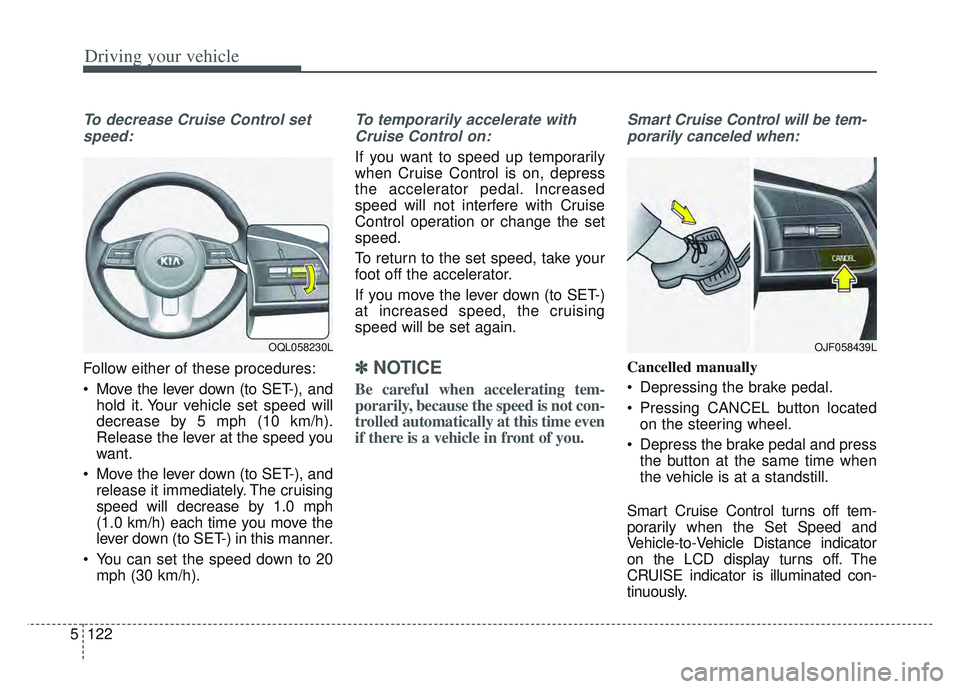KIA SPORTAGE 2022 Owners Manual Driving your vehicle
122
5
To decrease Cruise Control set
speed:
Follow either of these procedures:
Move the lever down (to SET-), and hold it. Your vehicle set speed will
decrease by 5 mph (10 km/h) KIA SPORTAGE 2022 Owners Manual Driving your vehicle
122
5
To decrease Cruise Control set
speed:
Follow either of these procedures:
Move the lever down (to SET-), and hold it. Your vehicle set speed will
decrease by 5 mph (10 km/h)