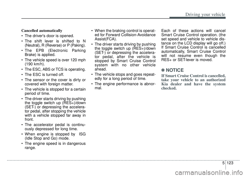 KIA SPORTAGE 2022  Owners Manual 5123
Driving your vehicle
Cancelled automatically
 The drivers door is opened.
 The shift lever is shifted to N(Neutral), R (Reverse) or P (Paking).
 The EPB (Electronic Parking Brake) is applied.
 T