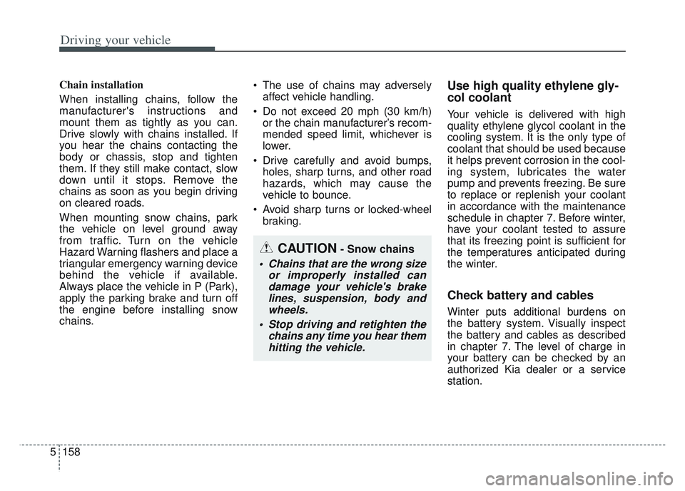 KIA SPORTAGE 2022 Owners Manual Driving your vehicle
158
5
Chain installation
When installing chains, follow the
manufacturers instructions and
mount them as tightly as you can.
Drive slowly with chains installed. If
you hear the KIA SPORTAGE 2022 Owners Manual Driving your vehicle
158
5
Chain installation
When installing chains, follow the
manufacturers instructions and
mount them as tightly as you can.
Drive slowly with chains installed. If
you hear the