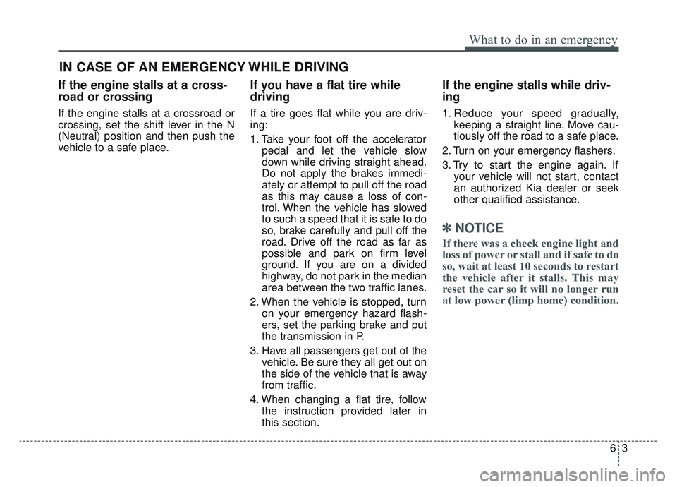 KIA SPORTAGE 2022  Owners Manual 63
What to do in an emergency
If the engine stalls at a cross-
road or crossing
If the engine stalls at a crossroad or
crossing, set the shift lever in the N
(Neutral) position and then push the
vehic