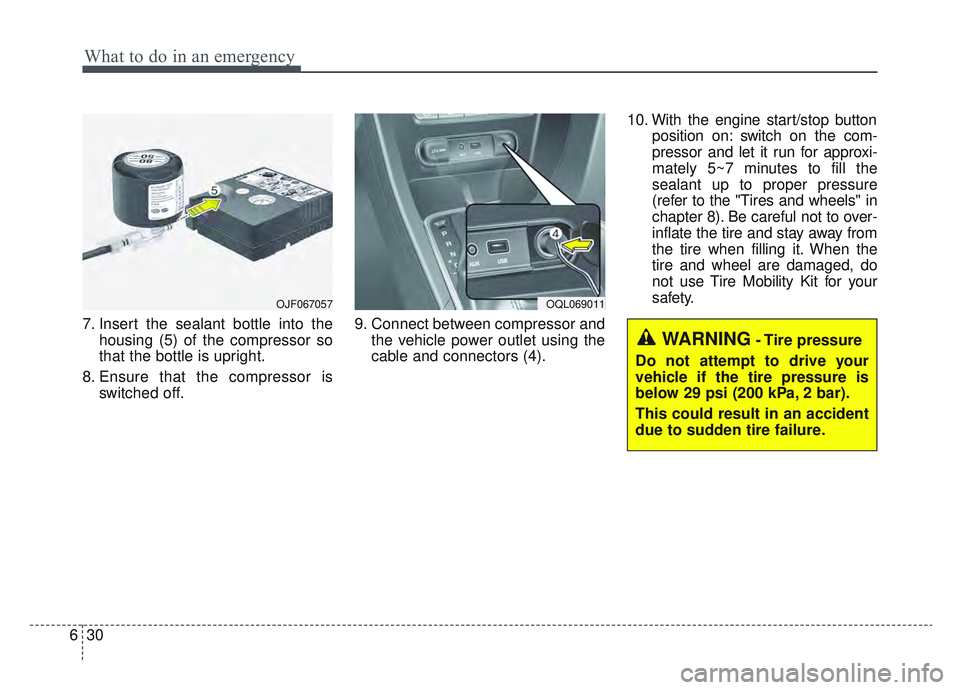 KIA SPORTAGE 2022  Owners Manual What to do in an emergency
30
6
7. Insert the sealant bottle into the
housing (5) of the compressor so
that the bottle is upright.
8. Ensure that the compressor is switched off. 9. Connect between com