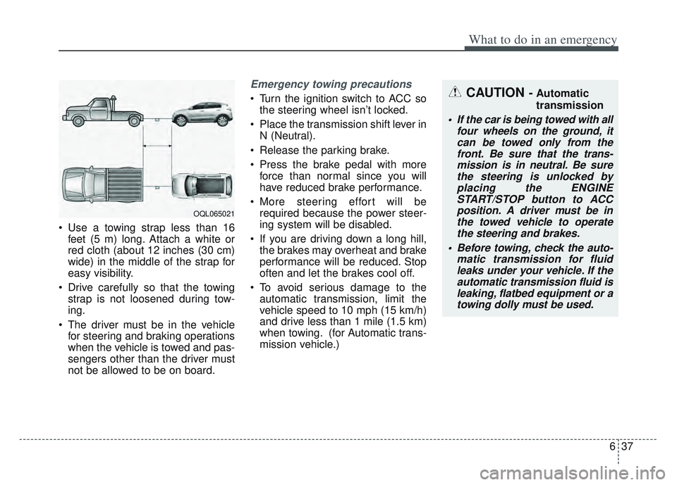 KIA SPORTAGE 2022  Owners Manual 637
What to do in an emergency
• Use a towing strap less than 16feet (5 m) long. Attach a white or
red cloth (about 12 inches (30 cm)
wide) in the middle of the strap for
easy visibility.
 Drive car