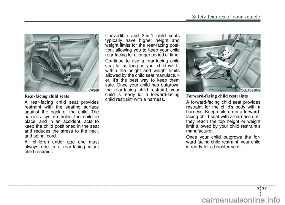 KIA SPORTAGE 2022 Owners Manual 337
Safety features of your vehicle
Rear-facing child seats
A rear-facing child seat provides
restraint with the seating surface
against the back of the child. The
harness system holds the child in
pl KIA SPORTAGE 2022 Owners Manual 337
Safety features of your vehicle
Rear-facing child seats
A rear-facing child seat provides
restraint with the seating surface
against the back of the child. The
harness system holds the child in
pl