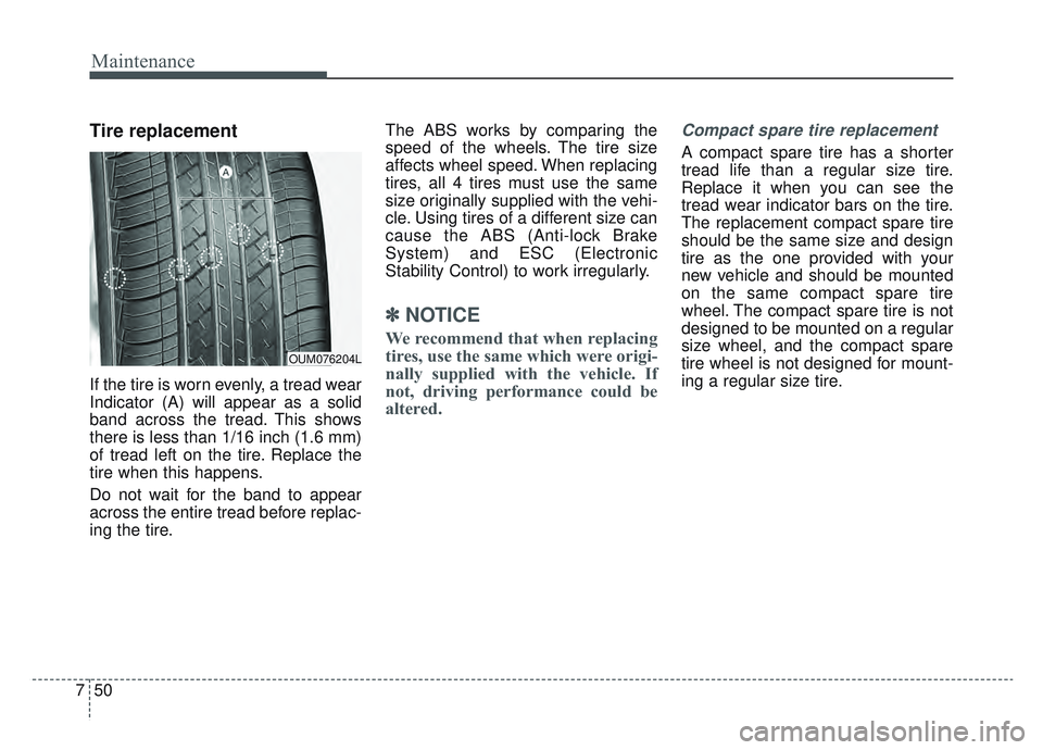 KIA SPORTAGE 2022  Owners Manual Maintenance
50
7
Tire replacement
If the tire is worn evenly, a tread wear
Indicator (A) will appear as a solid
band across the tread. This shows
there is less than 1/16 inch (1.6 mm)
of tread left on