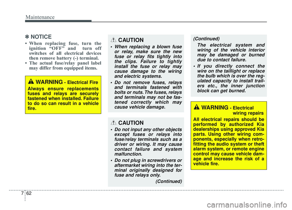 KIA SPORTAGE 2022  Owners Manual Maintenance
62
7
✽ ✽
NOTICE
• When replacing fuse, turn the
ignition “OFF” and  turn off
switches of all electrical devices
then remove battery (-) terminal.  
• The actual fuse/relay pane
