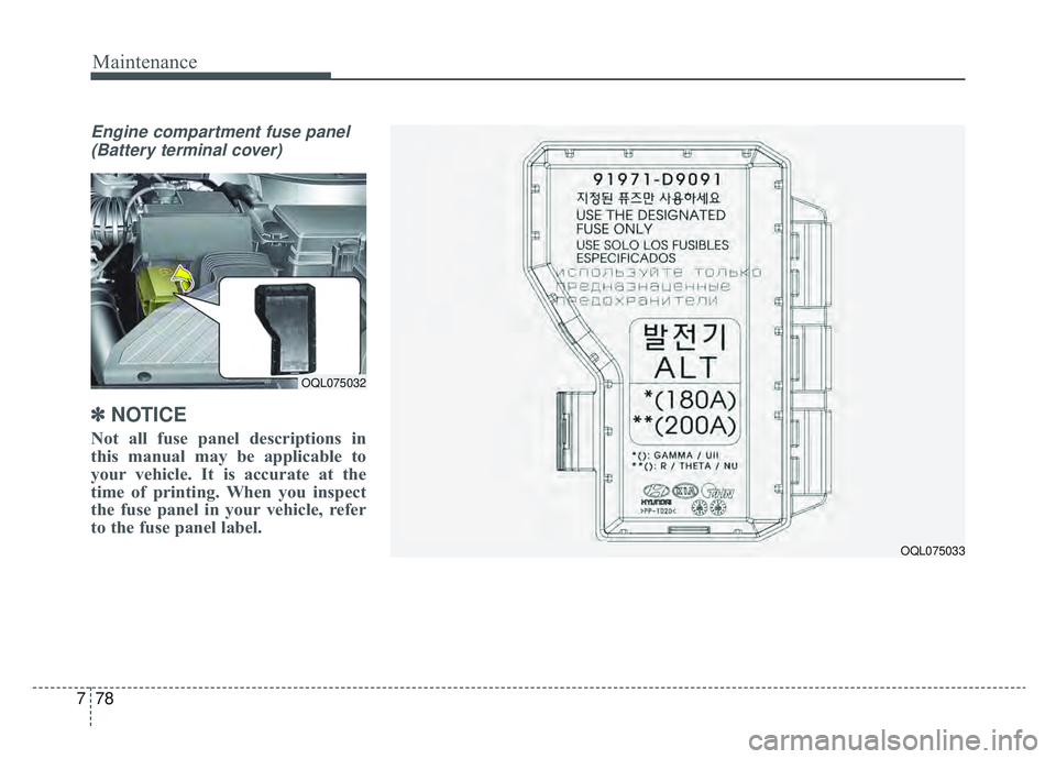 KIA SPORTAGE 2022  Owners Manual Maintenance
78
7
Engine compartment fuse panel
(Battery terminal cover)
✽ ✽ NOTICE
Not all fuse panel descriptions in
this manual may be applicable to
your vehicle. It is accurate at the
time of p