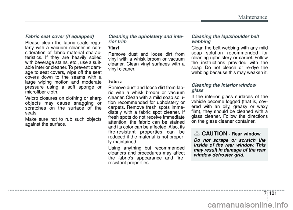 KIA SPORTAGE 2022 Owners Manual 7101
Maintenance
Fabric seat cover (If equipped)
Please clean the fabric seats regu-
larly with a vacuum cleaner in con-
sideration of fabric material charac-
teristics. If they are heavily soiled
wit KIA SPORTAGE 2022 Owners Manual 7101
Maintenance
Fabric seat cover (If equipped)
Please clean the fabric seats regu-
larly with a vacuum cleaner in con-
sideration of fabric material charac-
teristics. If they are heavily soiled
wit