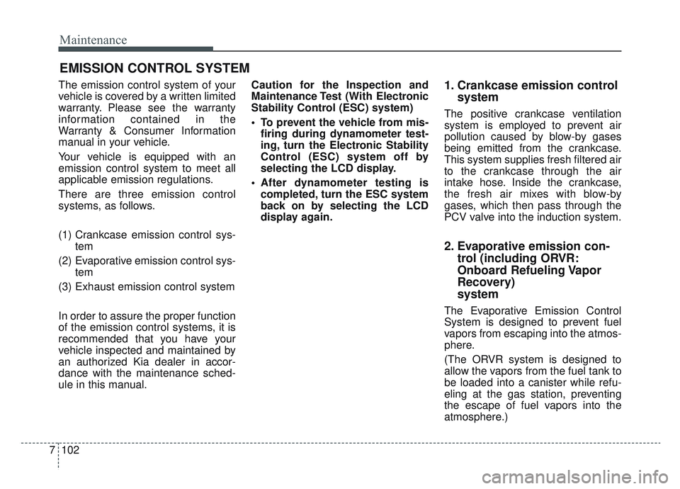 KIA SPORTAGE 2022 Owners Manual Maintenance
102
7
EMISSION CONTROL SYSTEM
The emission control system of your
vehicle is covered by a written limited
warranty. Please see the warranty
information contained in the
Warranty & Consumer KIA SPORTAGE 2022 Owners Manual Maintenance
102
7
EMISSION CONTROL SYSTEM
The emission control system of your
vehicle is covered by a written limited
warranty. Please see the warranty
information contained in the
Warranty & Consumer