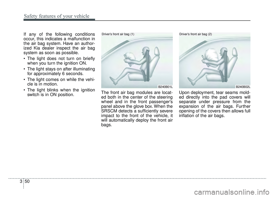 KIA SPORTAGE 2022 Owners Manual Safety features of your vehicle
50
3
If any of the following conditions
occur, this indicates a malfunction in
the air bag system. Have an author-
ized Kia dealer inspect the air bag
system as soon as KIA SPORTAGE 2022 Owners Manual Safety features of your vehicle
50
3
If any of the following conditions
occur, this indicates a malfunction in
the air bag system. Have an author-
ized Kia dealer inspect the air bag
system as soon as