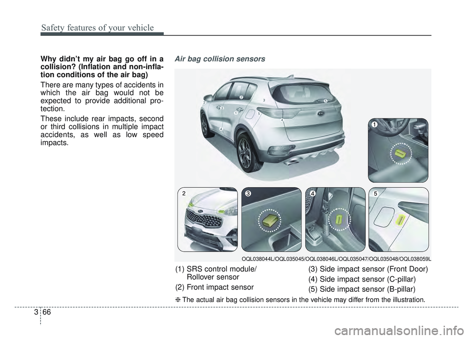 KIA SPORTAGE 2022  Owners Manual Safety features of your vehicle
66
3
Why didn’t my air bag go off in a
collision? (Inflation and non-infla-
tion conditions of the air bag)
There are many types of accidents in
which the air bag wou