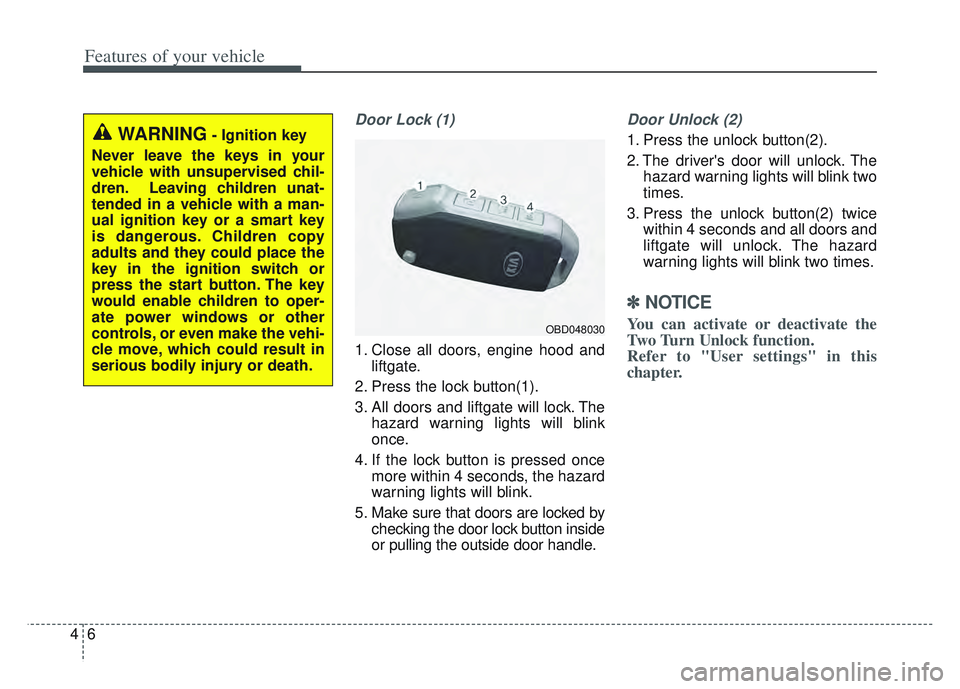 KIA SPORTAGE 2022  Owners Manual Features of your vehicle
64
Door Lock (1)
1. Close all doors, engine hood andliftgate.
2. Press the lock button(1).
3. All doors and liftgate will lock. The hazard warning lights will blink
once.
4. I