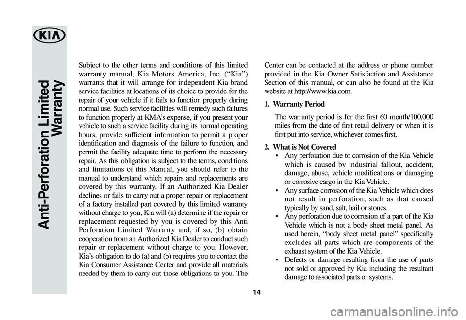 KIA SPORTAGE 2021 Warranty and Consumer Information Guide 14
Subject to the other terms and conditions of this limited
warranty manual, Kia Motors America, Inc. (“Kia”)
warrants that it will arrange for independent Kia brand
service facilities at loca KIA SPORTAGE 2021 Warranty and Consumer Information Guide 14
Subject to the other terms and conditions of this limited
warranty manual, Kia Motors America, Inc. (“Kia”)
warrants that it will arrange for independent Kia brand
service facilities at loca