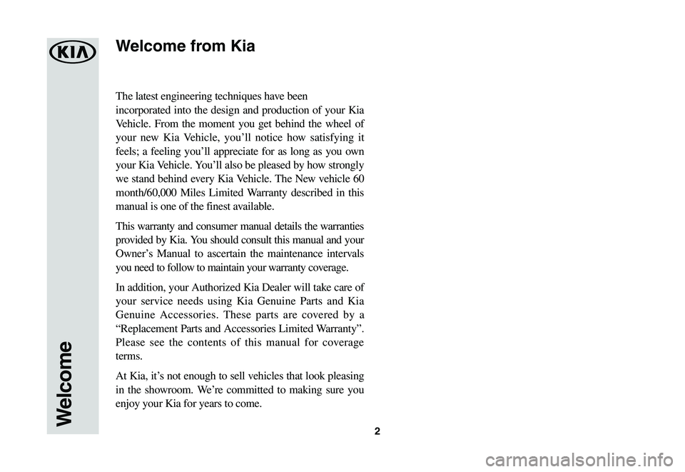 KIA SPORTAGE 2021 Warranty and Consumer Information Guide 2
The latest engineering techniques have been
incorporated into the design and production of your Kia
Vehicle. From the moment you get behind the wheel of
your new Kia Vehicle, you’ll notice how s KIA SPORTAGE 2021 Warranty and Consumer Information Guide 2
The latest engineering techniques have been
incorporated into the design and production of your Kia
Vehicle. From the moment you get behind the wheel of
your new Kia Vehicle, you’ll notice how s