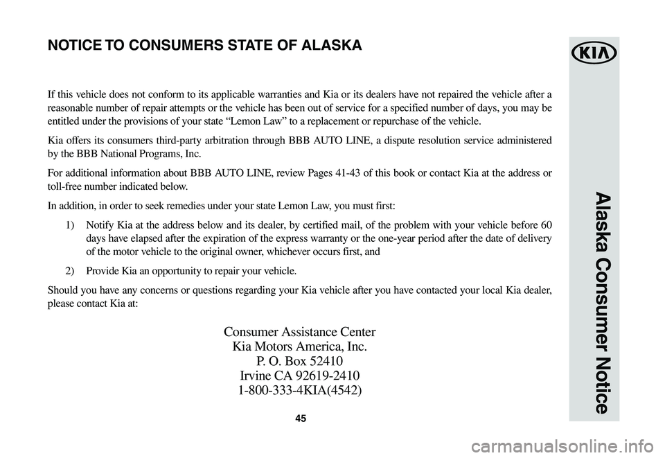 KIA SPORTAGE 2021  Warranty and Consumer Information Guide 45
Alaska Consumer Notice
If this vehicle does not conform to its applicable warranties and Kia or its dealers have not repaired the vehicle after a 
reasonable number of repair attempts or the vehicl
