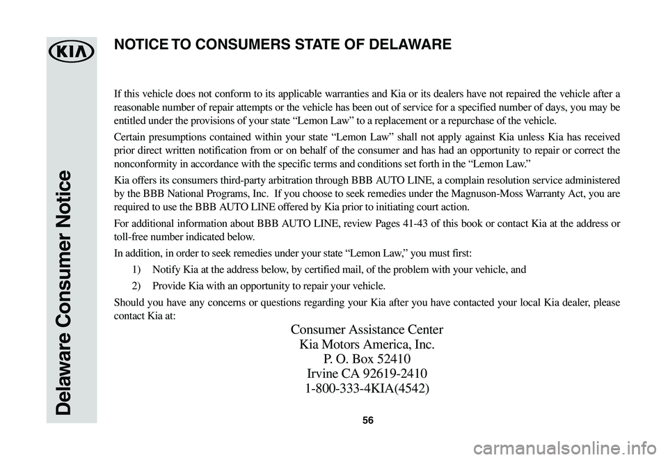 KIA SPORTAGE 2021  Warranty and Consumer Information Guide 56Delaware Consumer Notice
If this vehicle does not conform to its applicable warranties and Kia or its dealers have not repaired the vehicle after a 
reasonable number of repair attempts or the vehic