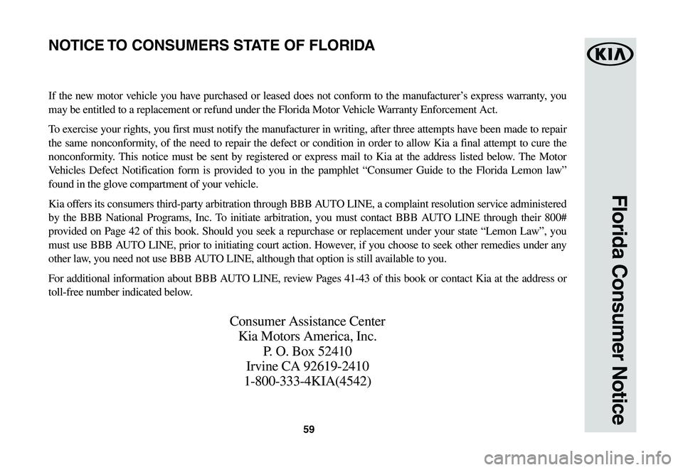 KIA SPORTAGE 2021  Warranty and Consumer Information Guide 59
Florida Consumer Notice
If the new motor vehicle you have purchased or leased does not conform to the manufacturer’s express warranty, you 
may be entitled to a replacement or refund under the Fl