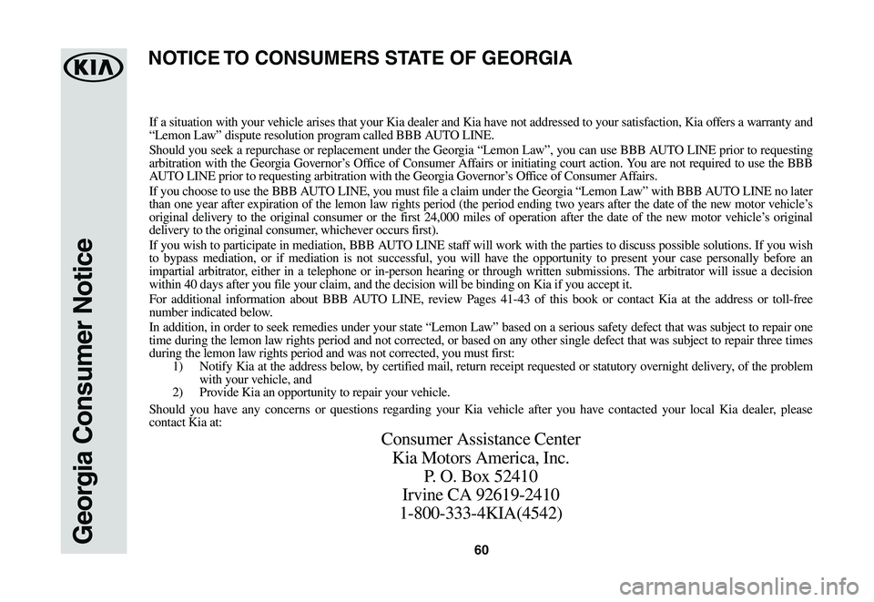 KIA SPORTAGE 2021  Warranty and Consumer Information Guide 60Georgia Consumer Notice
If a situation with your vehicle arises that your Kia dealer and Kia have not addressed to your satisfaction, Kia offers a warranty and “Lemon Law” dispute resolution pro